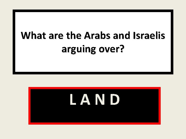 What are the Arabs and Israelis arguing over? LAND 