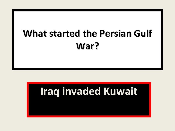 What started the Persian Gulf War? Iraq invaded Kuwait 