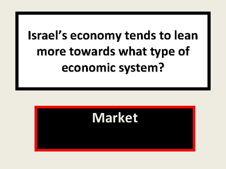 Israel’s economy tends to lean more towards what type of economic system? Market 