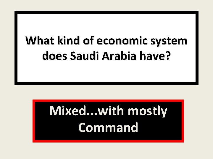 What kind of economic system does Saudi Arabia have? Mixed. . . with mostly