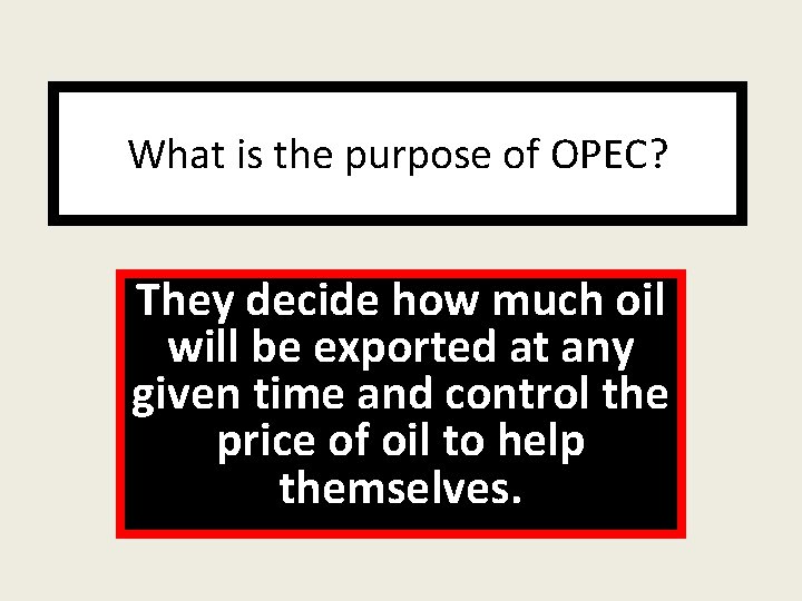 What is the purpose of OPEC? They decide how much oil will be exported