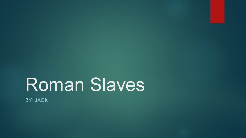 Roman Slaves BY: JACK 