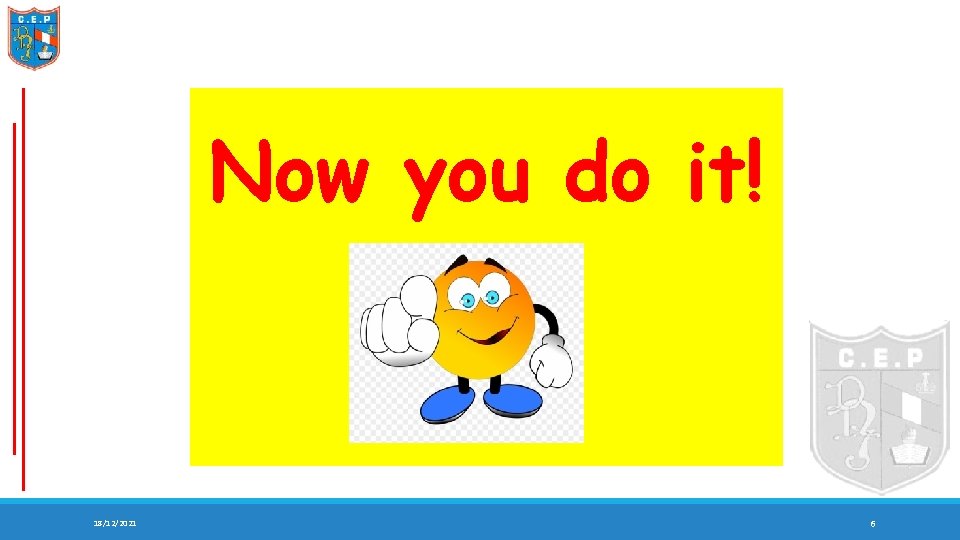 Now you do it! 18/12/2021 6 