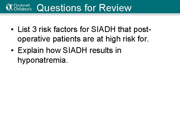 Questions for Review • List 3 risk factors for SIADH that postoperative patients are