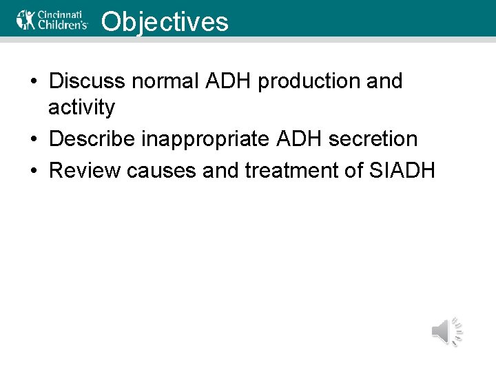 Objectives • Discuss normal ADH production and activity • Describe inappropriate ADH secretion •