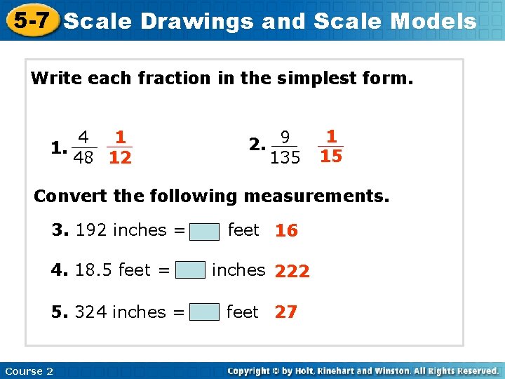 5 -7 Scale Drawings and Scale Models Write each fraction in the simplest form.