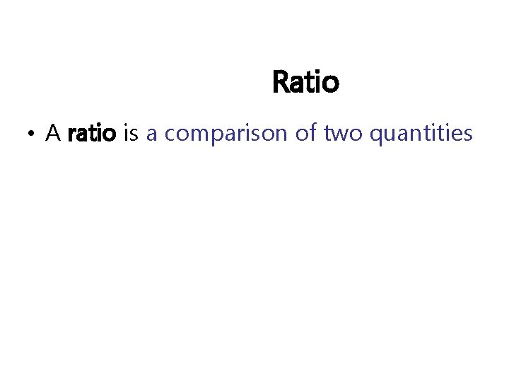 Ratio • A ratio is a comparison of two quantities 