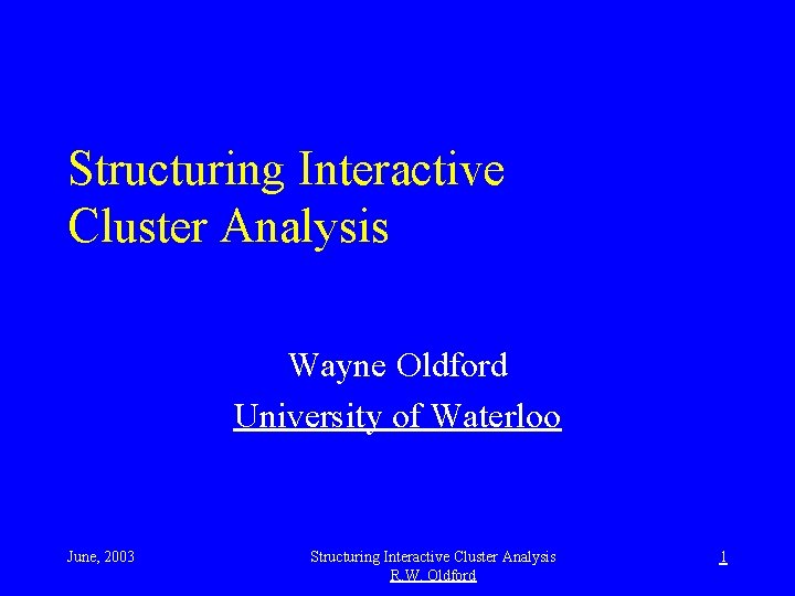 Structuring Interactive Cluster Analysis Wayne Oldford University of Waterloo June, 2003 Structuring Interactive Cluster