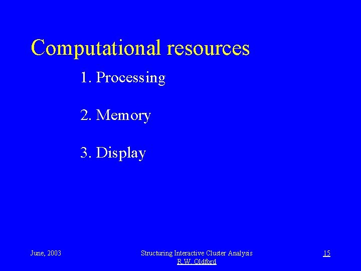 Computational resources 1. Processing 2. Memory 3. Display June, 2003 Structuring Interactive Cluster Analysis