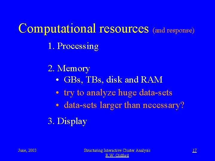 Computational resources (and response) 1. Processing 2. Memory • GBs, TBs, disk and RAM