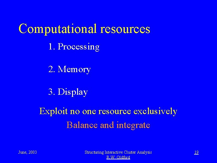 Computational resources 1. Processing 2. Memory 3. Display Exploit no one resource exclusively Balance