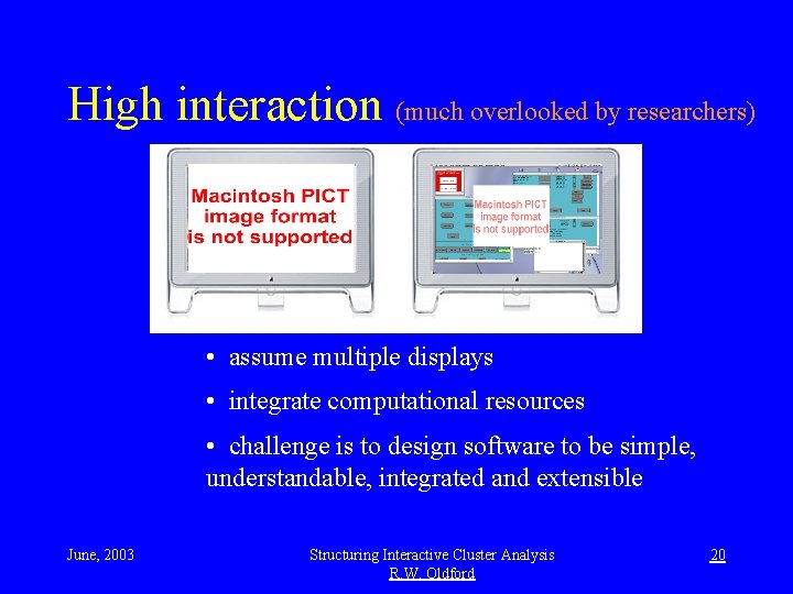 High interaction (much overlooked by researchers) • assume multiple displays • integrate computational resources