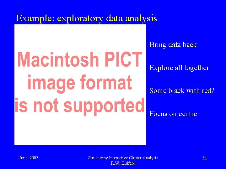 Example: exploratory data analysis Bring data back Explore all together Some black with red?