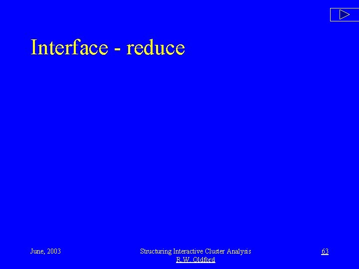 Interface - reduce June, 2003 Structuring Interactive Cluster Analysis R. W. Oldford 63 