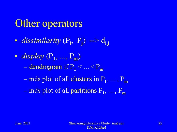 Other operators • dissimilarity (Pi, Pj) --> di, j • display (P 1, .