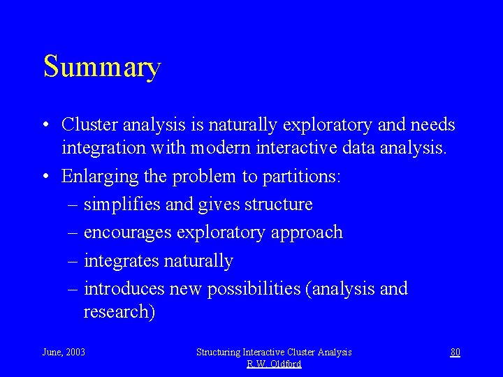 Summary • Cluster analysis is naturally exploratory and needs integration with modern interactive data