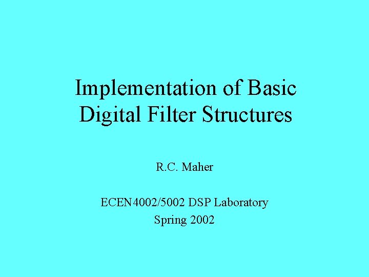 Implementation of Basic Digital Filter Structures R. C. Maher ECEN 4002/5002 DSP Laboratory Spring