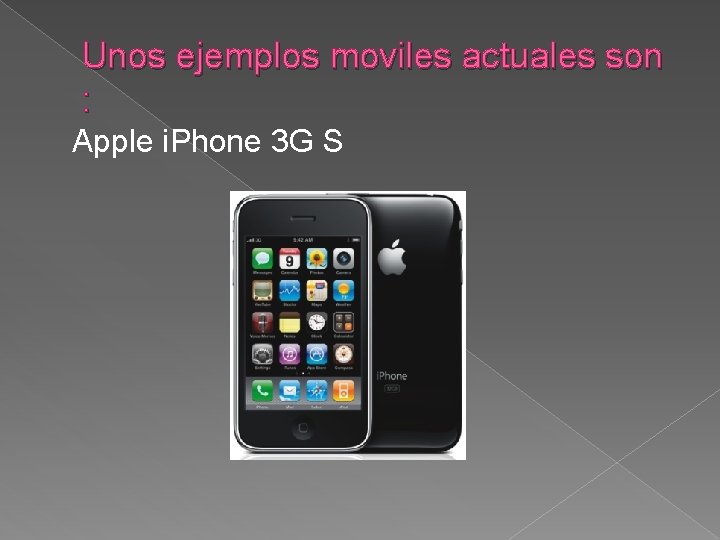 Unos ejemplos moviles actuales son : Apple i. Phone 3 G S 