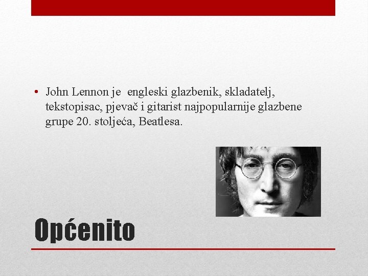  • John Lennon je engleski glazbenik, skladatelj, tekstopisac, pjevač i gitarist najpopularnije glazbene