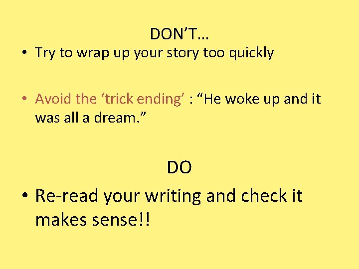 DON’T… • Try to wrap up your story too quickly • Avoid the ‘trick