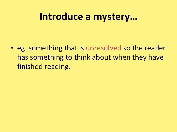 Introduce a mystery… • eg. something that is unresolved so the reader has something