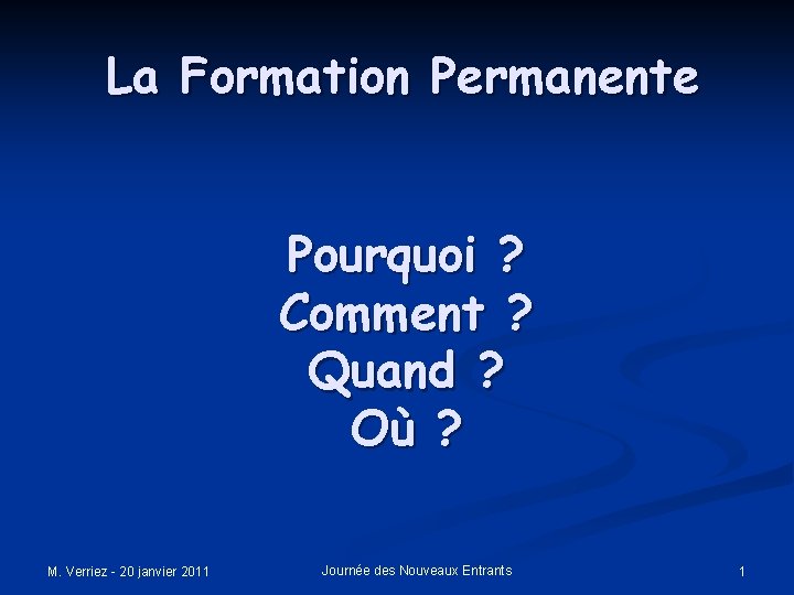 La Formation Permanente Pourquoi ? Comment ? Quand ? Où ? M. Verriez -