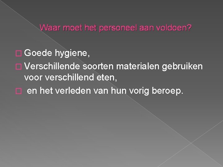 Waar moet het personeel aan voldoen? � Goede hygiene, � Verschillende soorten materialen gebruiken