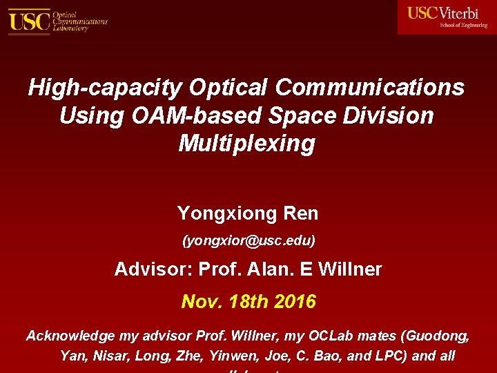 High-capacity Optical Communications Using OAM-based Space Division Multiplexing Yongxiong Ren (yongxior@usc. edu) Advisor: Prof.