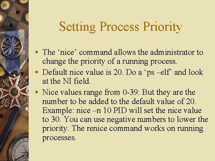 Setting Process Priority w The ‘nice’ command allows the administrator to change the priority