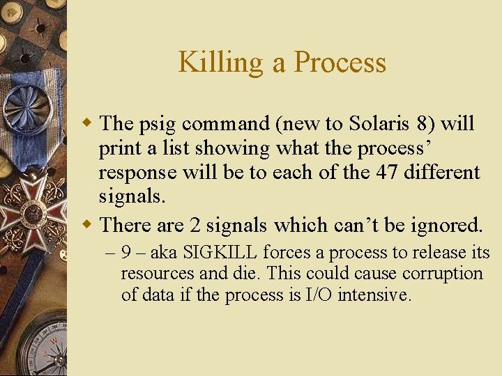 Killing a Process w The psig command (new to Solaris 8) will print a