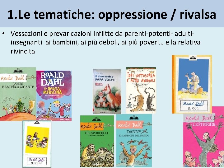 1. Le tematiche: oppressione / rivalsa • Vessazioni e prevaricazioni inflitte da parenti-potenti- adultiinsegnanti