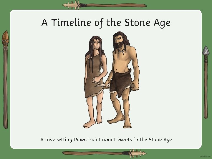 A Timeline of the Stone Age A task setting Power. Point about events in