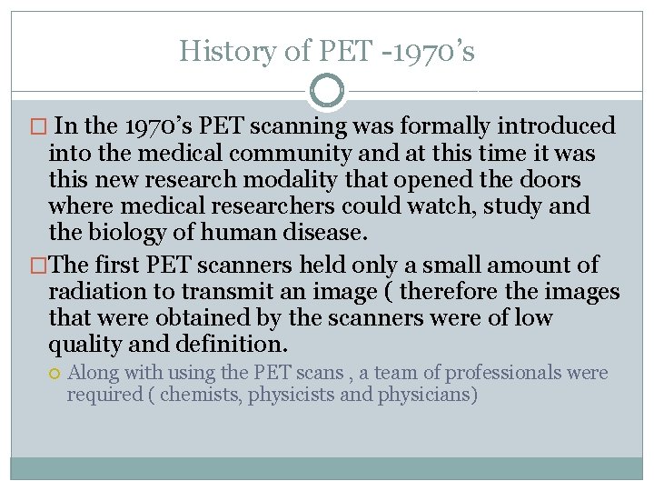 History of PET -1970’s � In the 1970’s PET scanning was formally introduced into