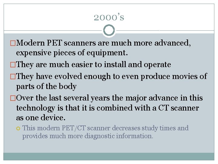 2000’s �Modern PET scanners are much more advanced, expensive pieces of equipment. �They are