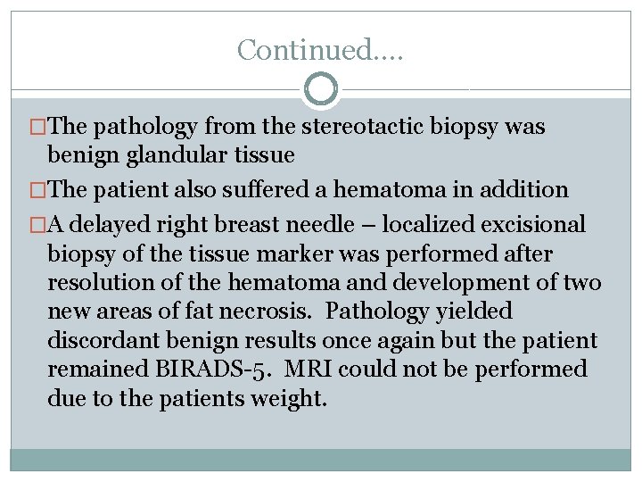 Continued…. �The pathology from the stereotactic biopsy was benign glandular tissue �The patient also
