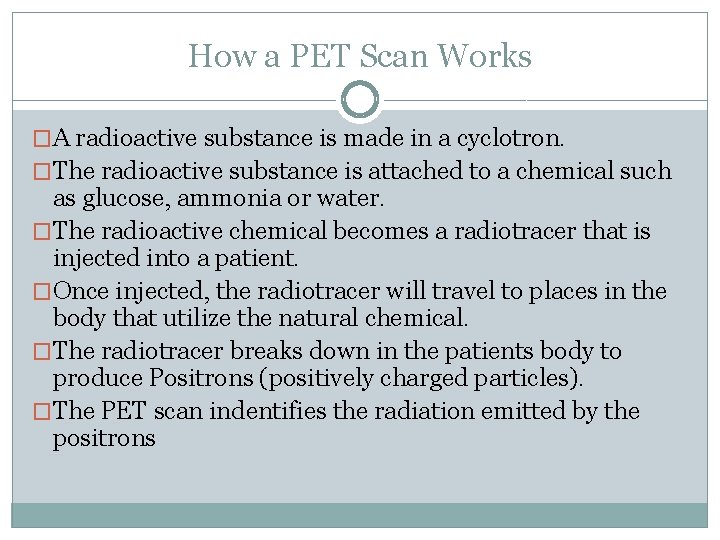 How a PET Scan Works �A radioactive substance is made in a cyclotron. �The