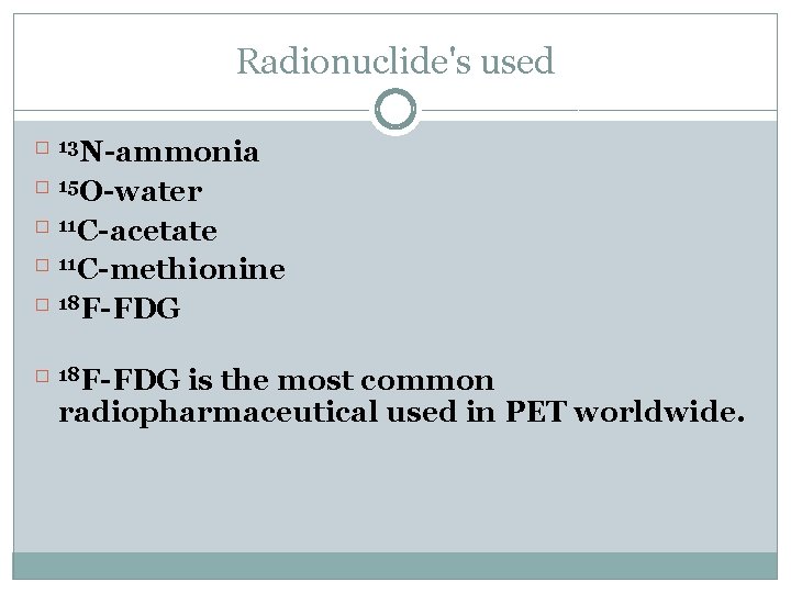 Radionuclide's used N-ammonia � 15 O-water � 11 C-acetate � 11 C-methionine � 18