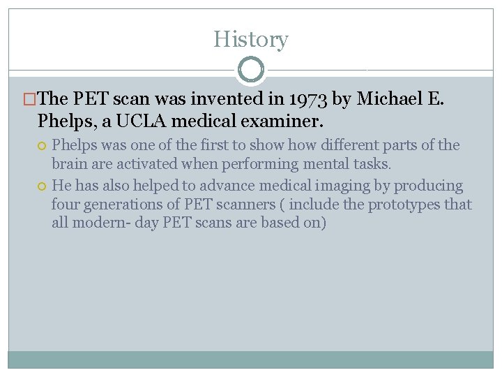 History �The PET scan was invented in 1973 by Michael E. Phelps, a UCLA