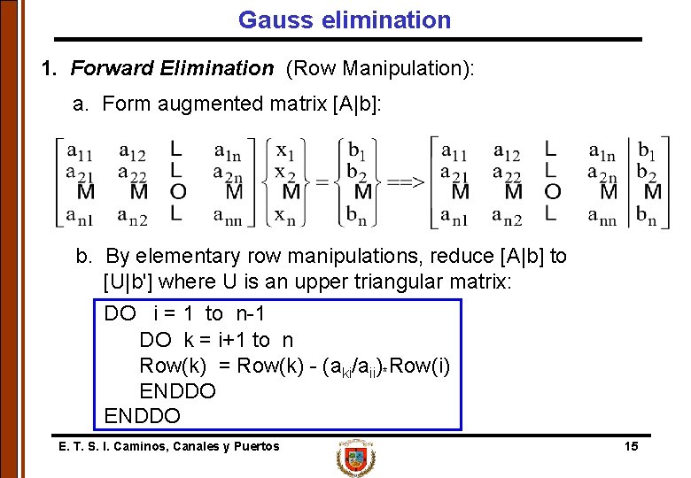 Gauss elimination 1. Forward Elimination (Row Manipulation): a. Form augmented matrix [A|b]: b. By