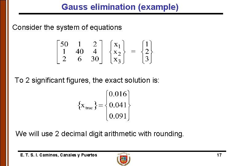 Gauss elimination (example) Consider the system of equations To 2 significant figures, the exact