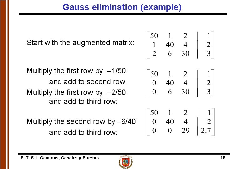 Gauss elimination (example) Start with the augmented matrix: Multiply the first row by –