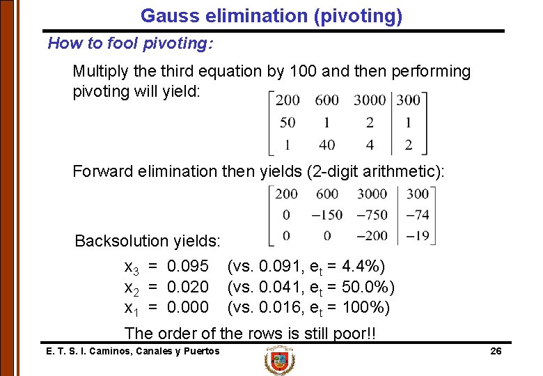 Gauss elimination (pivoting) How to fool pivoting: Multiply the third equation by 100 and