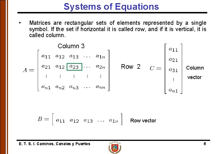 Systems of Equations • Matrices are rectangular sets of elements represented by a single
