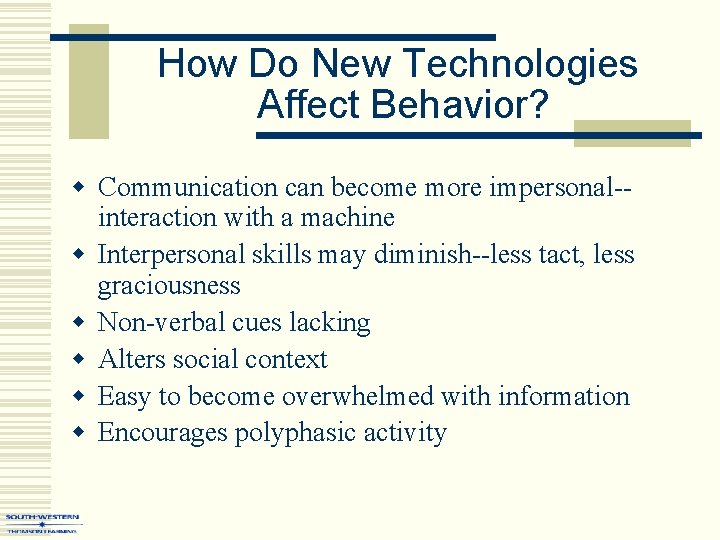 How Do New Technologies Affect Behavior? w Communication can become more impersonal-interaction with a