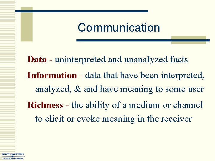 Communication Data - uninterpreted and unanalyzed facts Information - data that have been interpreted,