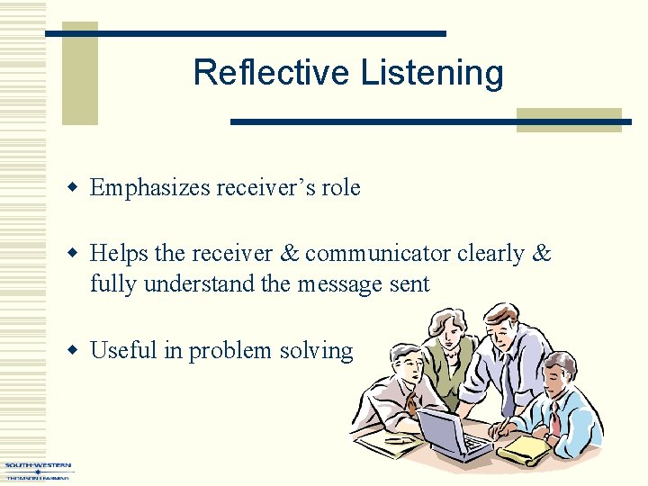 Reflective Listening w Emphasizes receiver’s role w Helps the receiver & communicator clearly &