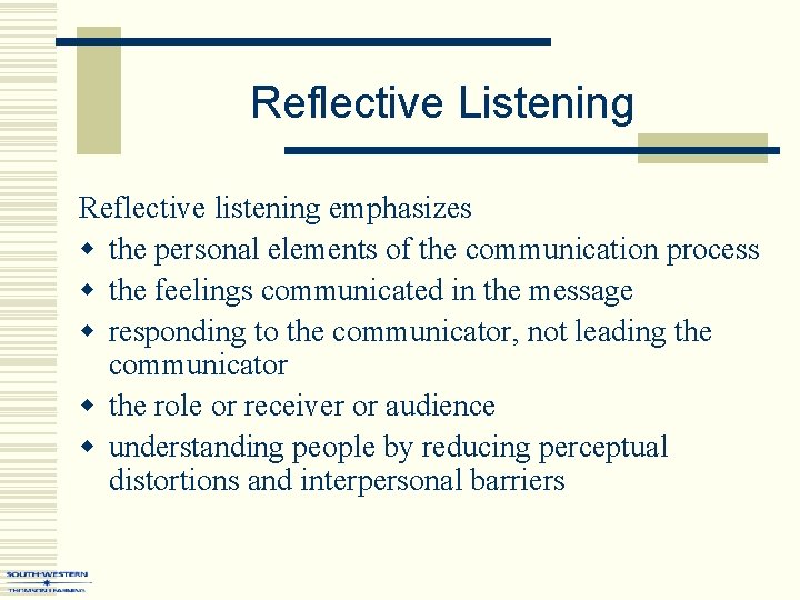 Reflective Listening Reflective listening emphasizes w the personal elements of the communication process w