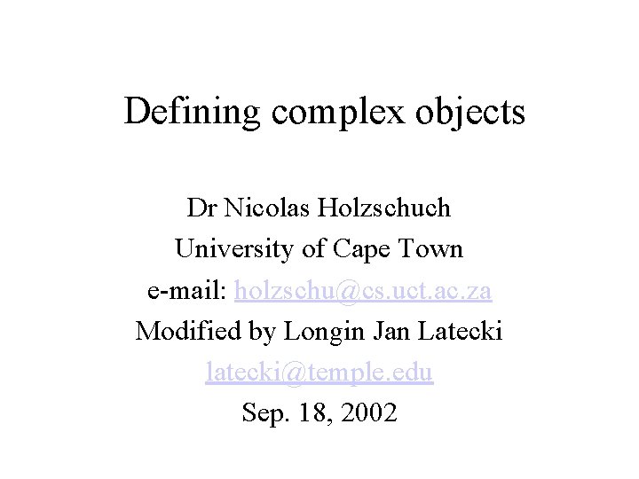 Defining complex objects Dr Nicolas Holzschuch University of Cape Town e-mail: holzschu@cs. uct. ac.