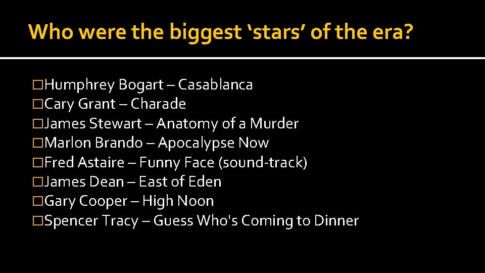 Who were the biggest ‘stars’ of the era? �Humphrey Bogart – Casablanca �Cary Grant