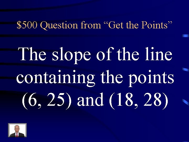 $500 Question from “Get the Points” The slope of the line containing the points